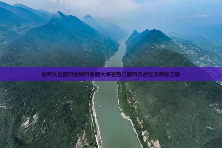 梧州大型旅游团畅游恩施大峡谷热门旅游景点壮美峡谷之旅