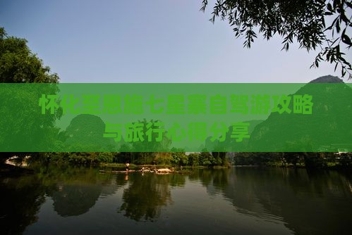 怀化至恩施七星寨自驾游攻略与旅行心得分享