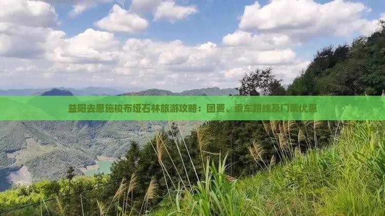 益阳去恩施梭布垭石林旅游攻略：团费、乘车路线及门票优惠