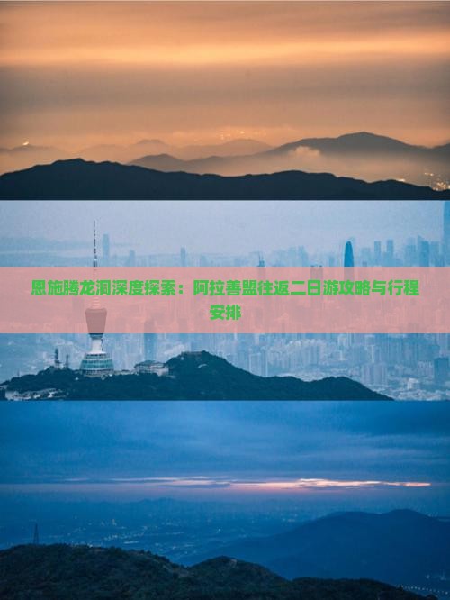 恩施腾龙洞深度探索：阿拉善盟往返二日游攻略与行程安排