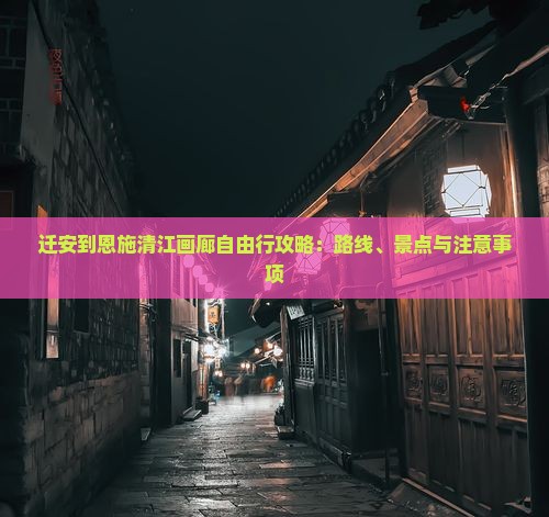 迁安到恩施清江画廊自由行攻略：路线、景点与注意事项