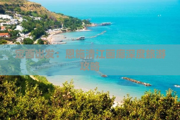 定西出发：恩施清江画廊深度旅游攻略