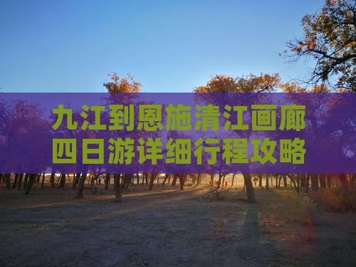 九江到恩施清江画廊四日游详细行程攻略