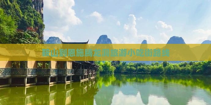 鞍山到恩施腾龙洞旅游小吃街路线