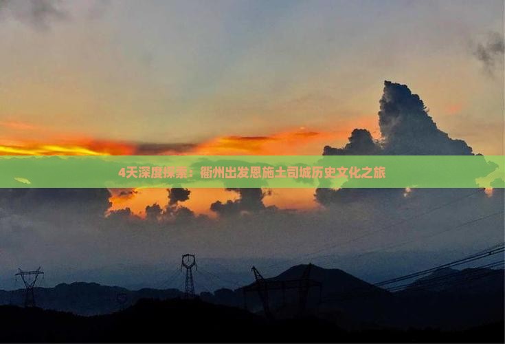 4天深度探索：衢州出发恩施土司城历史文化之旅