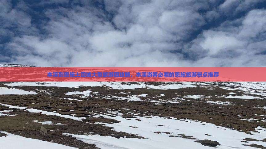 本溪到恩施土司城大型旅游团攻略，本溪游客必看的恩施旅游景点推荐