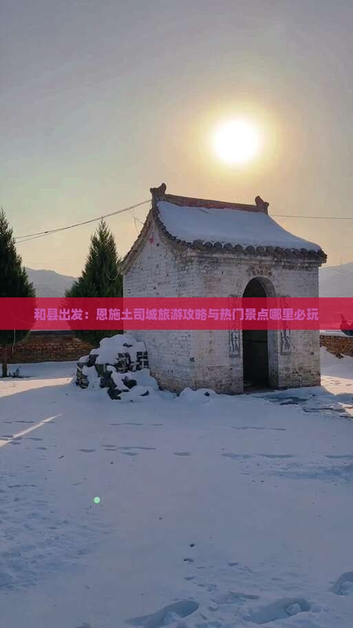 和县出发：恩施土司城旅游攻略与热门景点哪里必玩