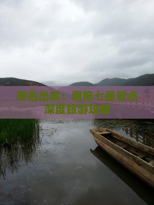 茂名出发：恩施七星景点深度旅游攻略