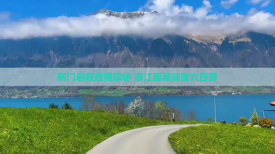 荆门启程恩施探秘 清江画廊深度六日游
