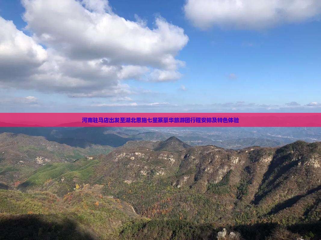 河南驻马店出发至湖北恩施七星寨豪华旅游团行程安排及特色体验