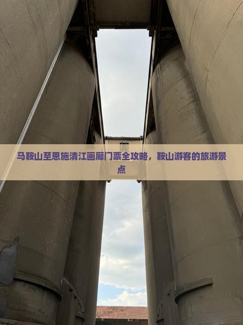 马鞍山至恩施清江画廊门票全攻略，鞍山游客的旅游景点