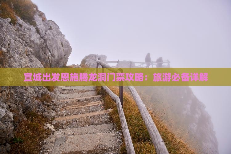 宣城出发恩施腾龙洞门票攻略：旅游必备详解