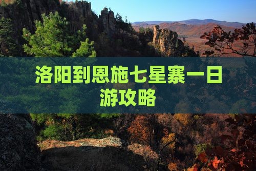 洛阳到恩施七星寨一日游攻略