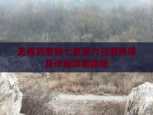 无锡到恩施七星寨六日游费用及详细攻略路线
