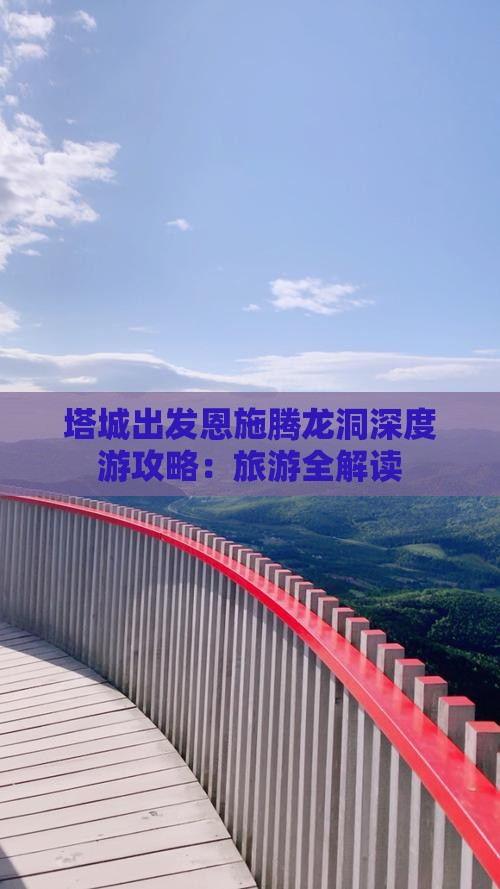 塔城出发恩施腾龙洞深度游攻略：旅游全解读