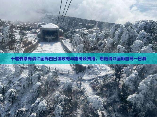十堰去恩施清江画廊四日游攻略与路线及费用，恩施清江画廊自驾一日游