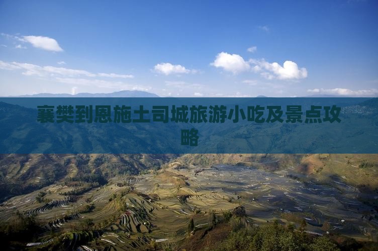 襄樊到恩施土司城旅游小吃及景点攻略