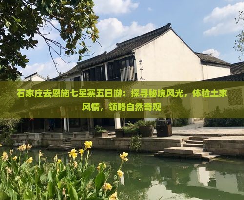 石家庄去恩施七星寨五日游：探寻秘境风光，体验土家风情，领略自然奇观