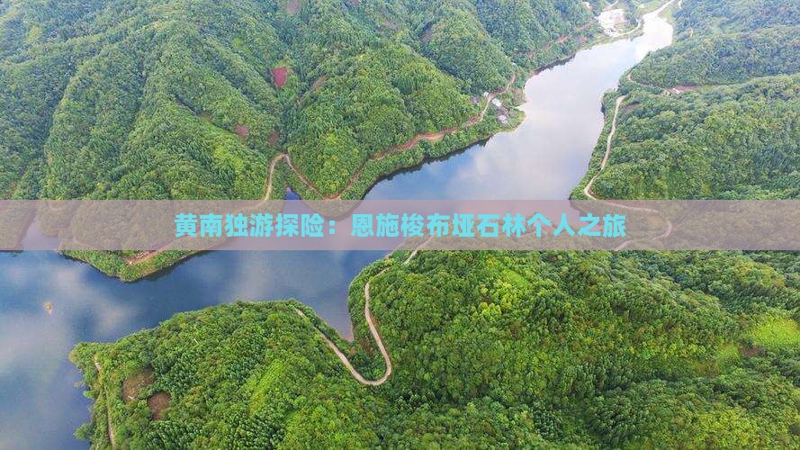 黄南独游探险：恩施梭布垭石林个人之旅