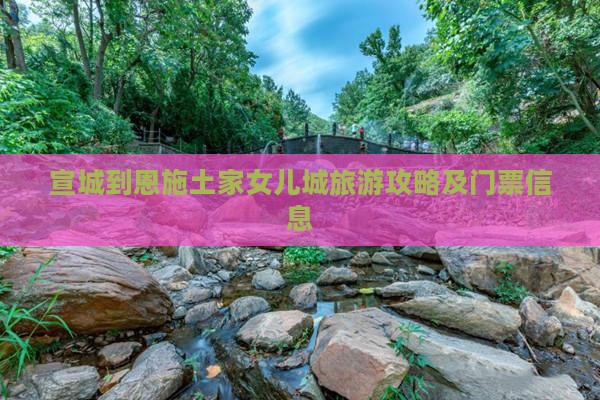 宣城到恩施土家女儿城旅游攻略及门票信息