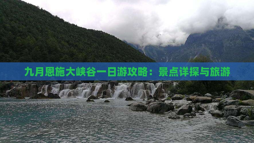 九月恩施大峡谷一日游攻略：景点详探与旅游