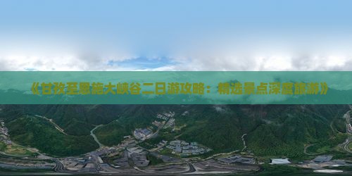 《甘孜至恩施大峡谷二日游攻略：精选景点深度旅游》