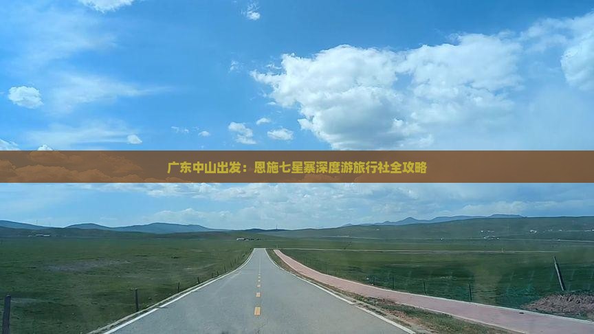 广东中山出发：恩施七星寨深度游旅行社全攻略