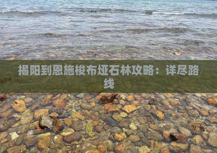 揭阳到恩施梭布垭石林攻略：详尽路线