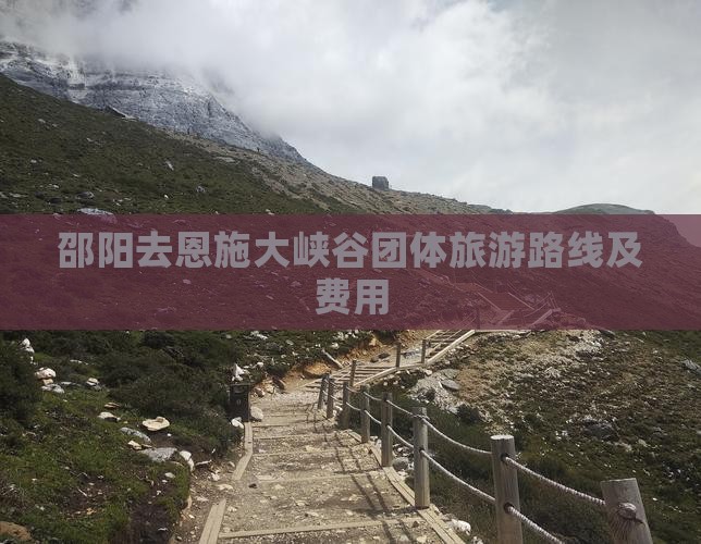 邵阳去恩施大峡谷团体旅游路线及费用