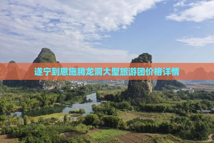 遂宁到恩施腾龙洞大型旅游团价格详情