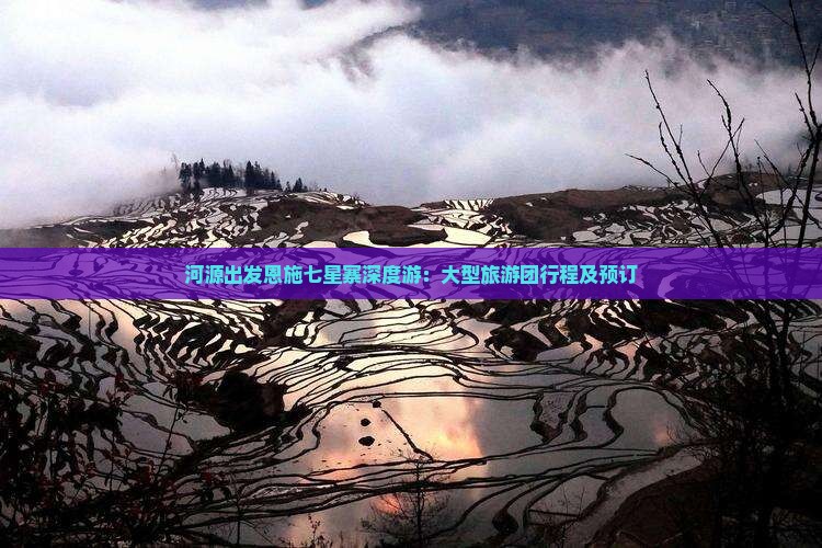 河源出发恩施七星寨深度游：大型旅游团行程及预订