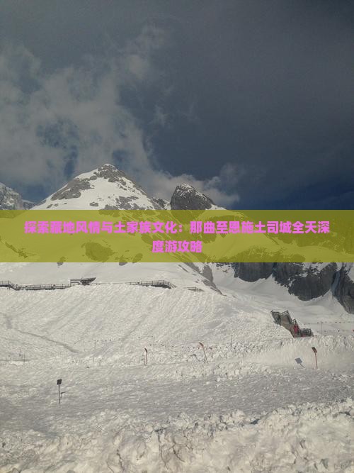 探索藏地风情与土家族文化：那曲至恩施土司城全天深度游攻略
