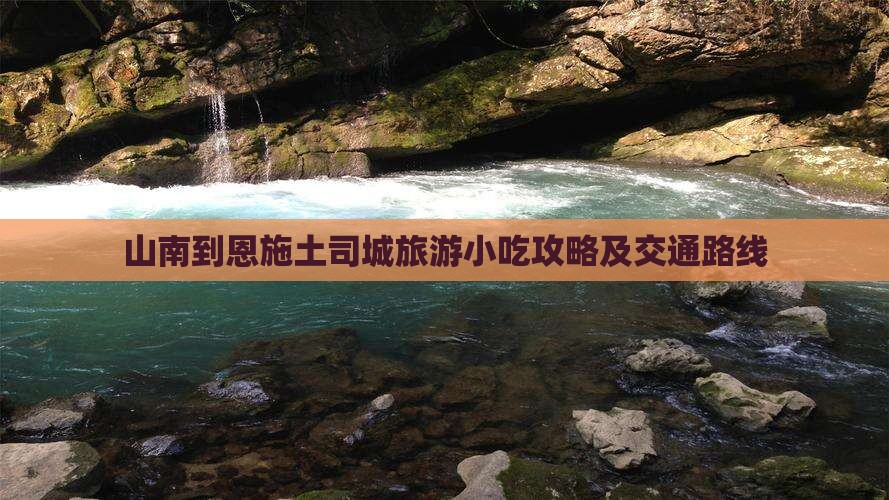 山南到恩施土司城旅游小吃攻略及交通路线