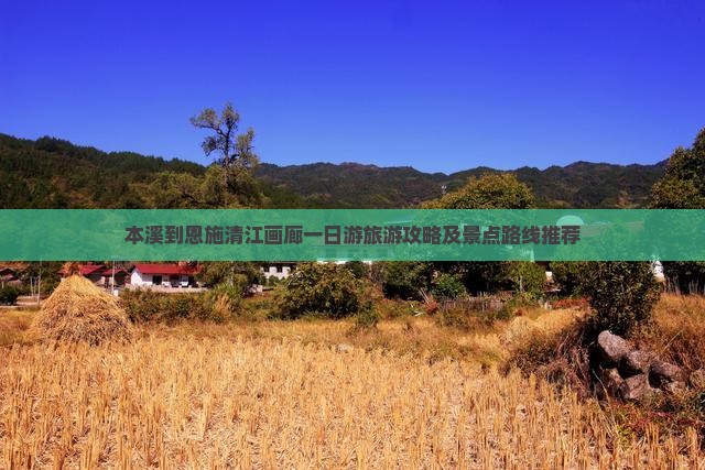 本溪到恩施清江画廊一日游旅游攻略及景点路线推荐