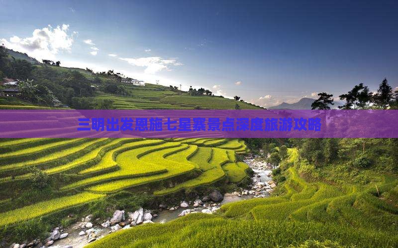 三明出发恩施七星寨景点深度旅游攻略