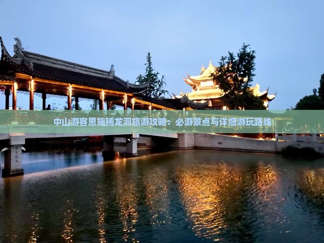 中山游客恩施腾龙洞旅游攻略：必游景点与详细游玩路线