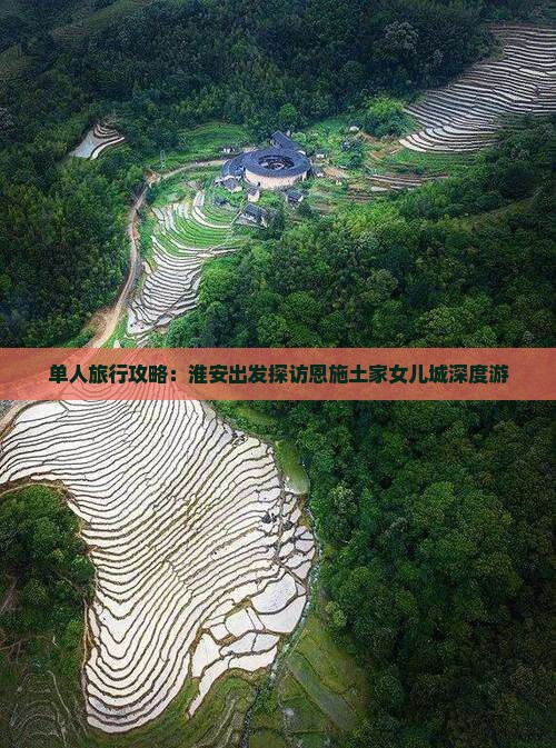 单人旅行攻略：淮安出发探访恩施土家女儿城深度游