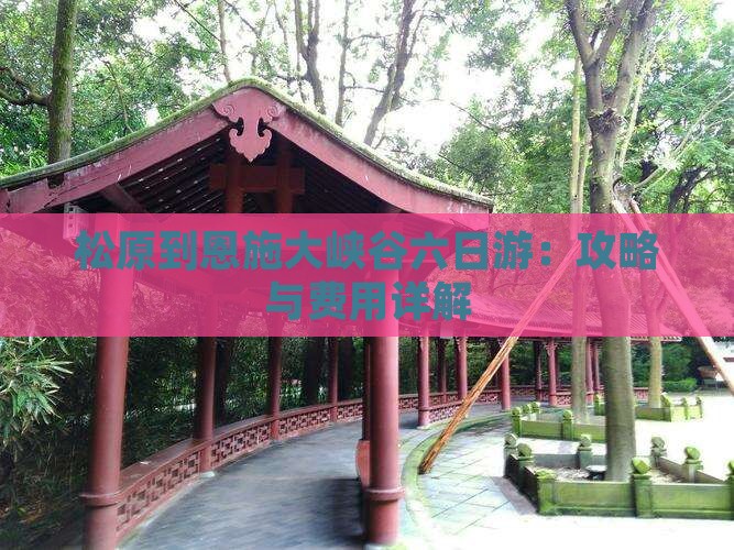 松原到恩施大峡谷六日游：攻略与费用详解
