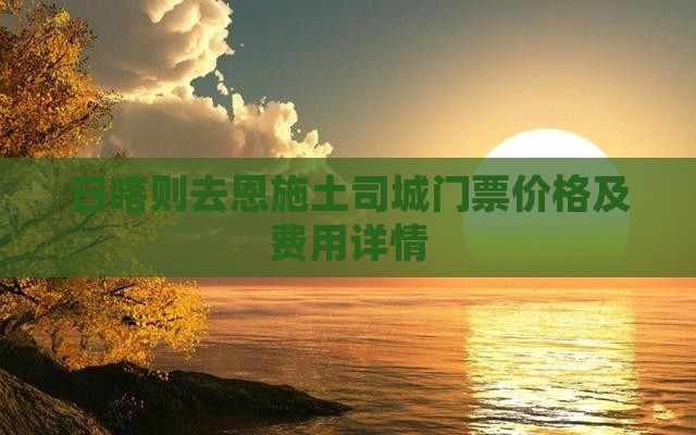 日喀则去恩施土司城门票价格及费用详情