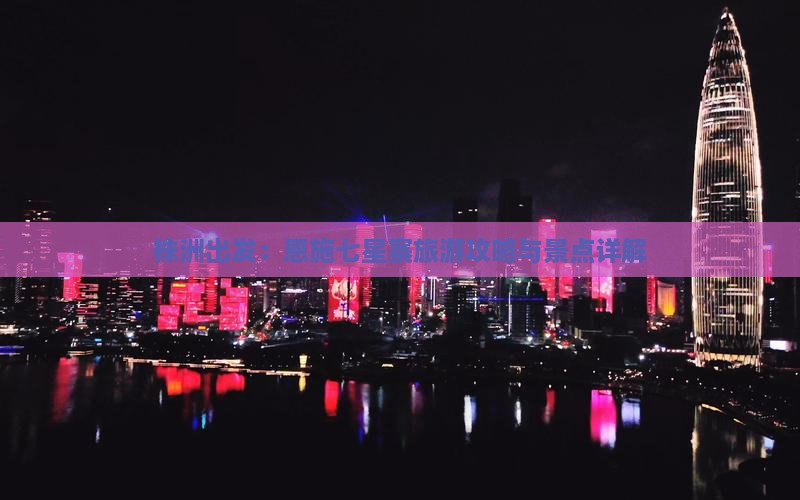 株洲出发：恩施七星寨旅游攻略与景点详解