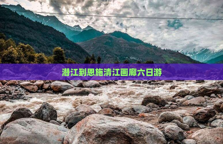 潜江到恩施清江画廊六日游