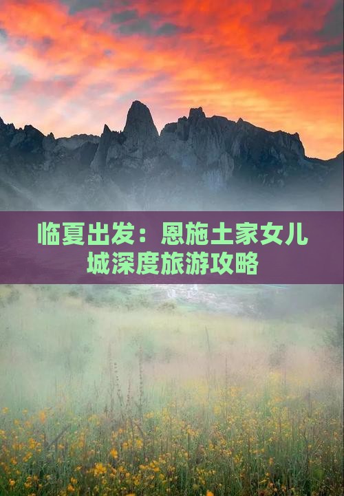 临夏出发：恩施土家女儿城深度旅游攻略