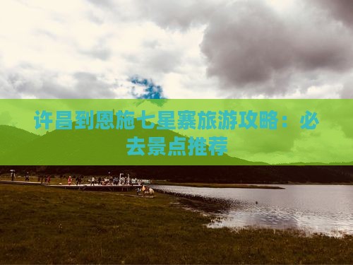 许昌到恩施七星寨旅游攻略：必去景点推荐