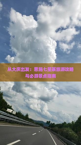 从大庆出发：恩施七星寨旅游攻略与必游景点指南