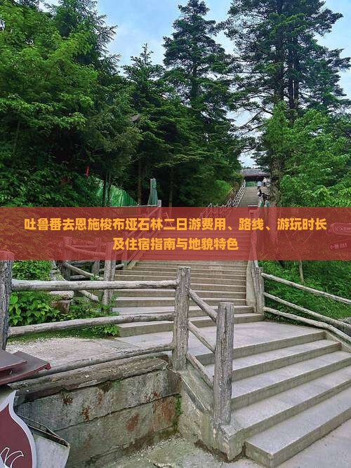 吐鲁番去恩施梭布垭石林二日游费用、路线、游玩时长及住宿指南与地貌特色
