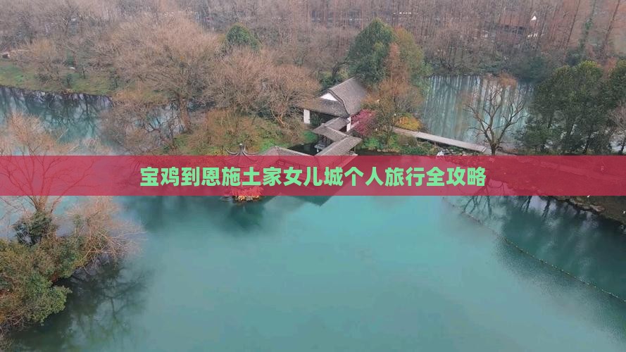 宝鸡到恩施土家女儿城个人旅行全攻略