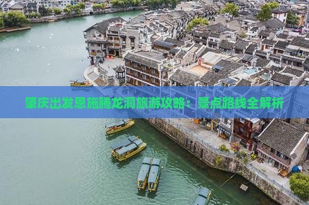 肇庆出发恩施腾龙洞旅游攻略：景点路线全解析