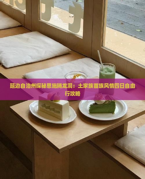 延边自治州探秘恩施腾龙洞：土家族苗族风情四日自由行攻略