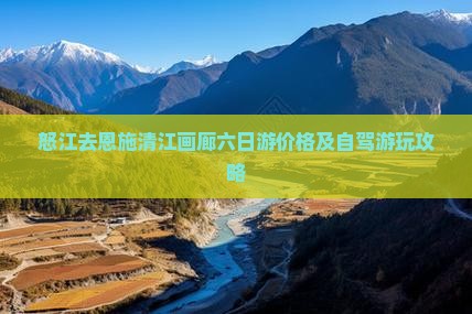 怒江去恩施清江画廊六日游价格及自驾游玩攻略