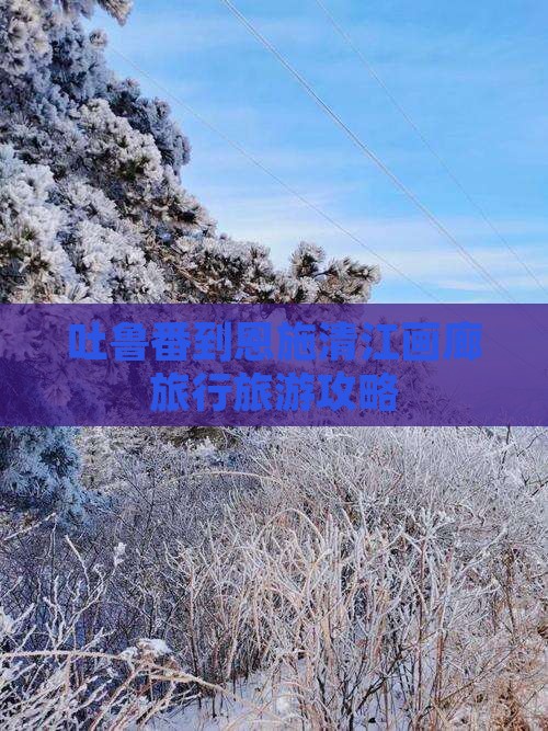 吐鲁番到恩施清江画廊旅行旅游攻略 吐鲁番到恩施清江画廊旅行旅游攻略